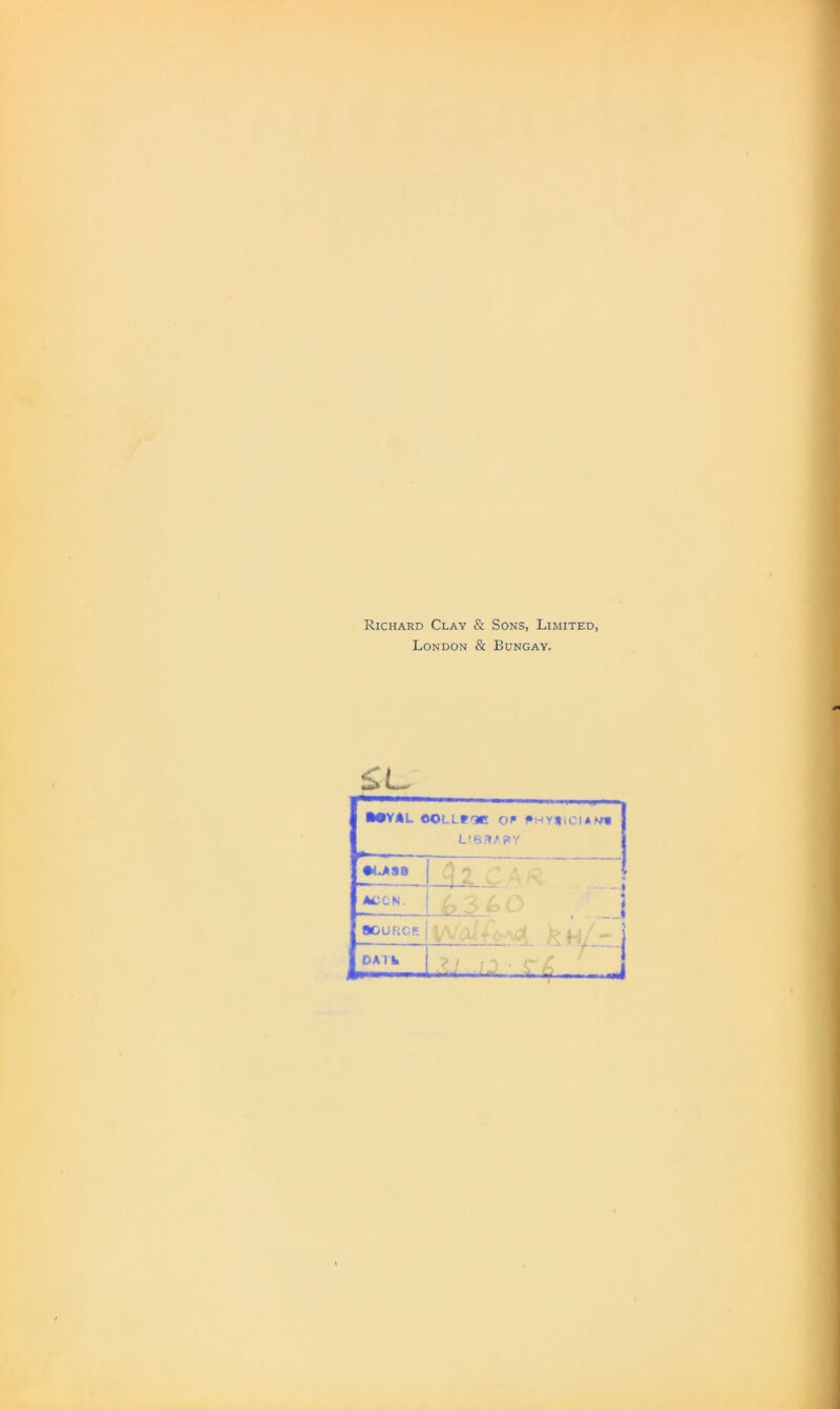 Richard Clay & Sons, Limited, London & Bungay. •OVAL. OOLL»QC OA FHYtiCIAMU pm - , LIBRARY •\*30 Cl 0 ‘ ACCN. i j source WdftM kM/-\ DAI b .J