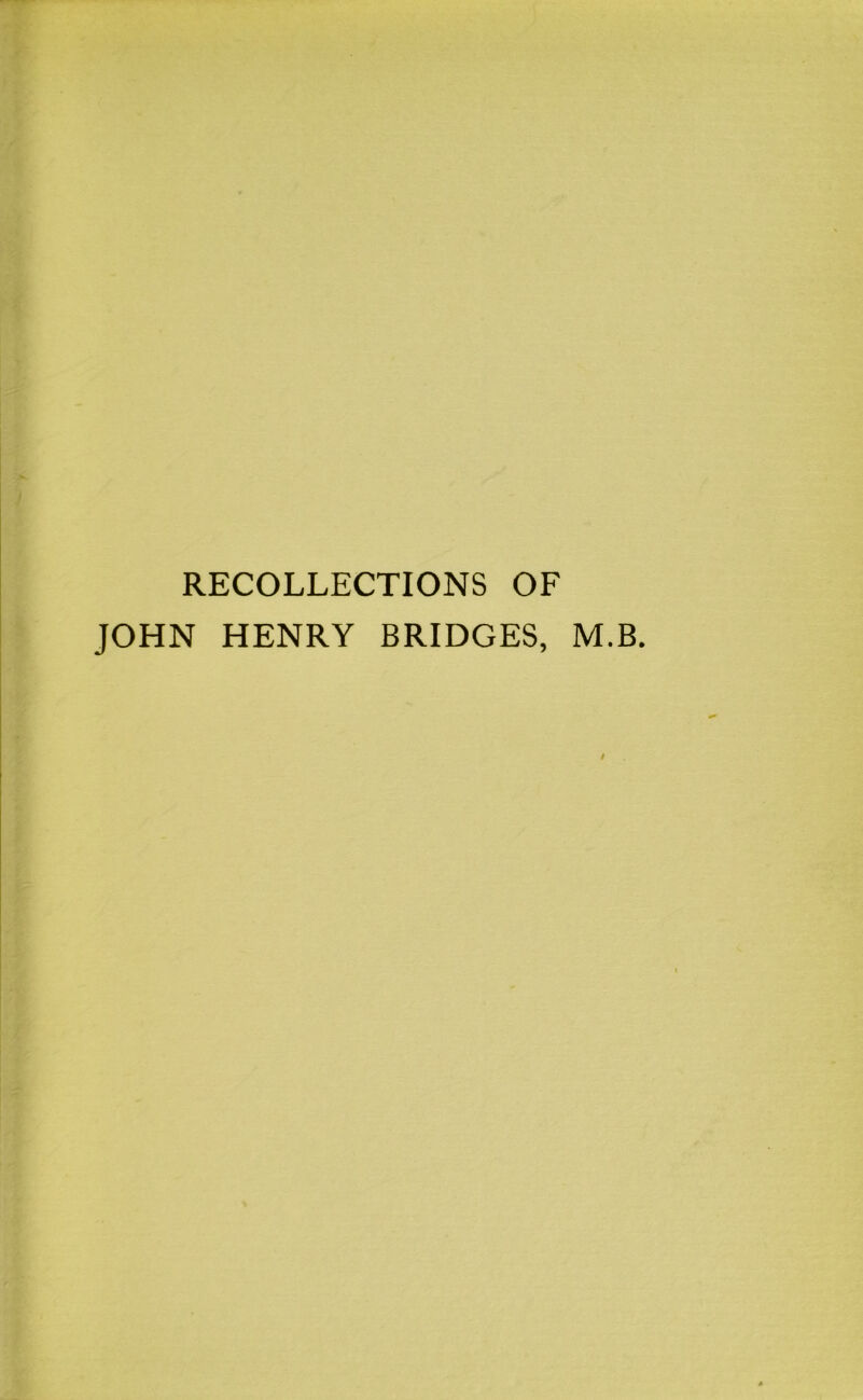 RECOLLECTIONS OF JOHN HENRY BRIDGES, M.B.