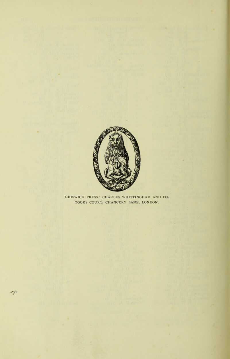 CHISWICK PRESS: CHARLES WHITTINGHAM AND CO. TOOKS COURT, CHANCERY LANE, LONDON.