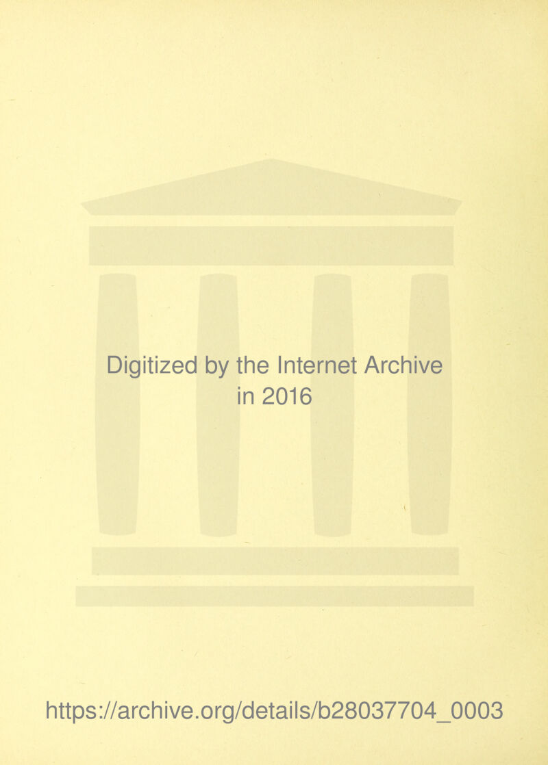 ';:'V W- >r.-:'-' ■, .: V ri '■ ■ c ■ '■ ' '-'V;' i-': v!j;V ‘ • ' ,s\. ‘ Digitized by the Internet Archive in 2016 ^ https://archive.Org/details/b28037704_0003