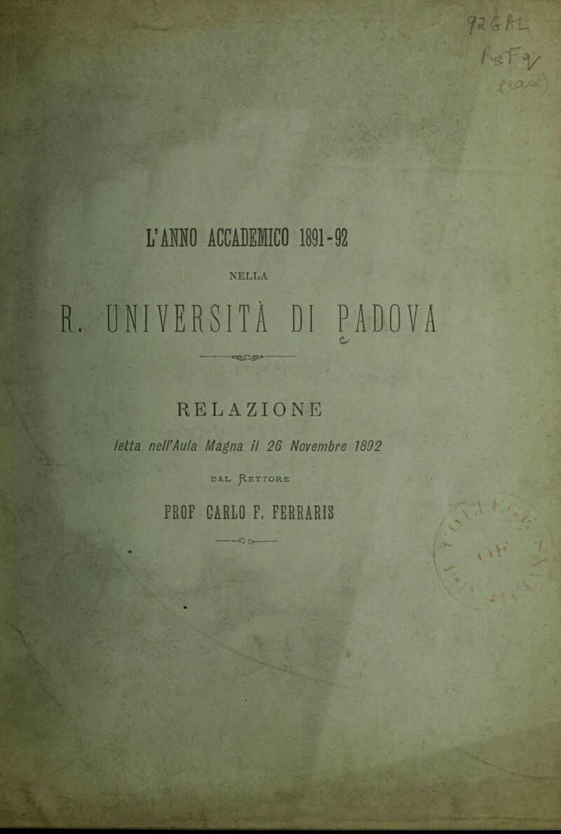 NELLA NIYERS1TÀ DI PADOVA RELAZIONE letta nell’Aula Magna II 26 Novembre 1892 dal Rettore PROF CARLO F, FERRARIS —■'O —