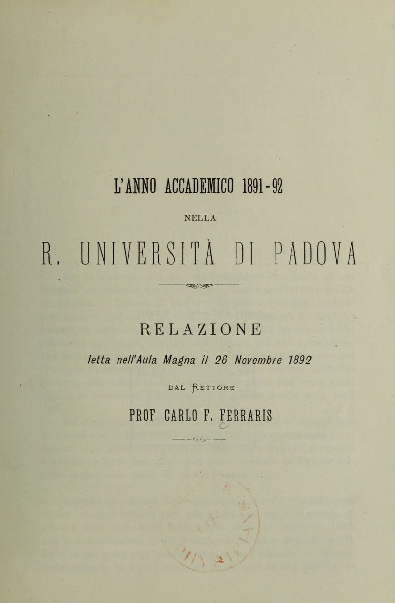 NELLA NIVERS1TA DI PADOVA RELAZIONE letta nell’Aula Magna il 26 Novembre 1892 dal Rettore PROF CARLO F. FERRARIS o — pj>