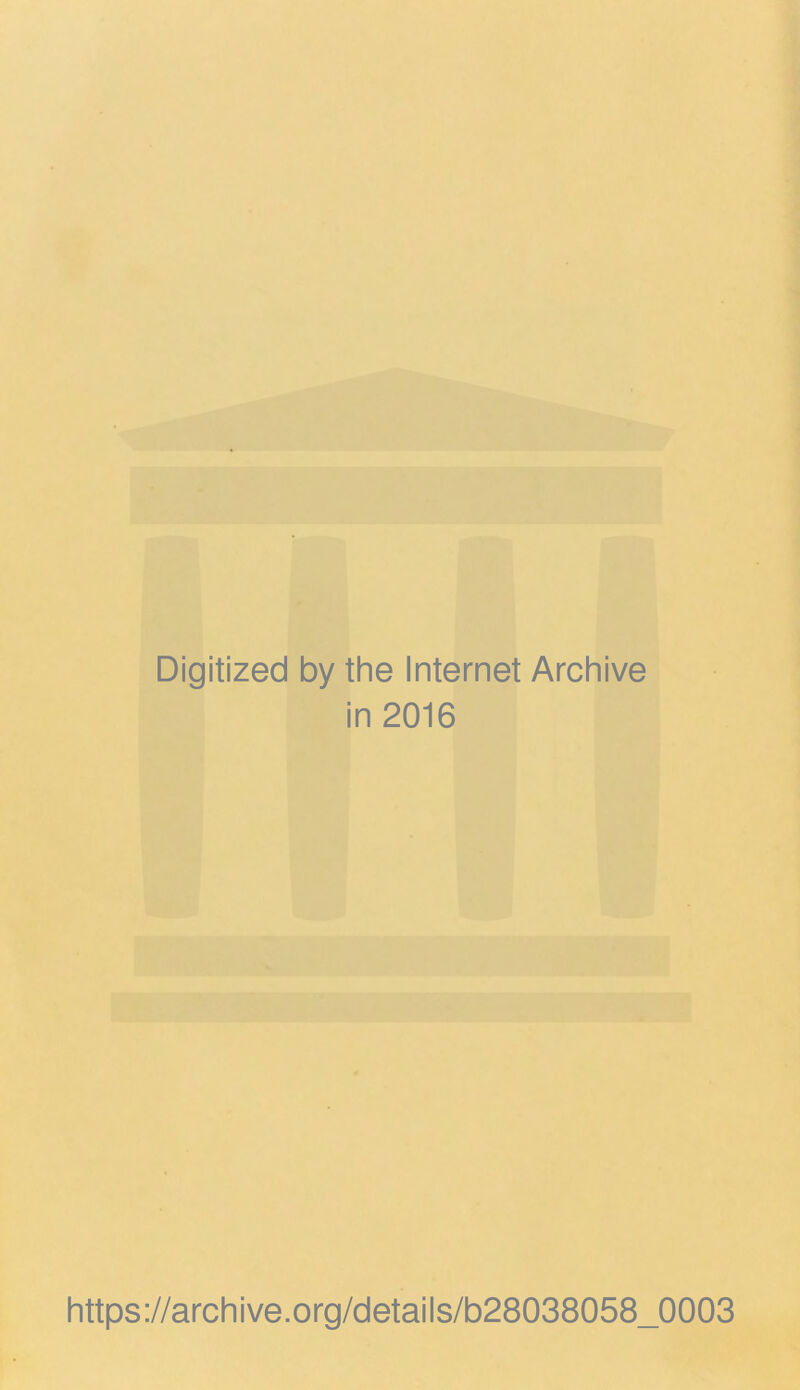 Digitized by the Internet Archive in 2016 https://archive.org/details/b28038058_0003