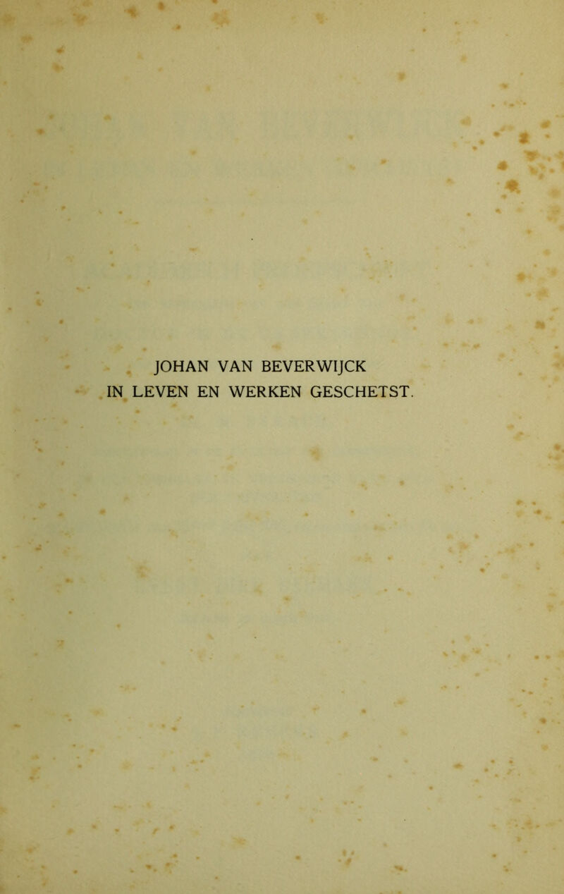 JOHAN VAN BEVERWIJCK IN LEVEN EN WERKEN GESCHETST.