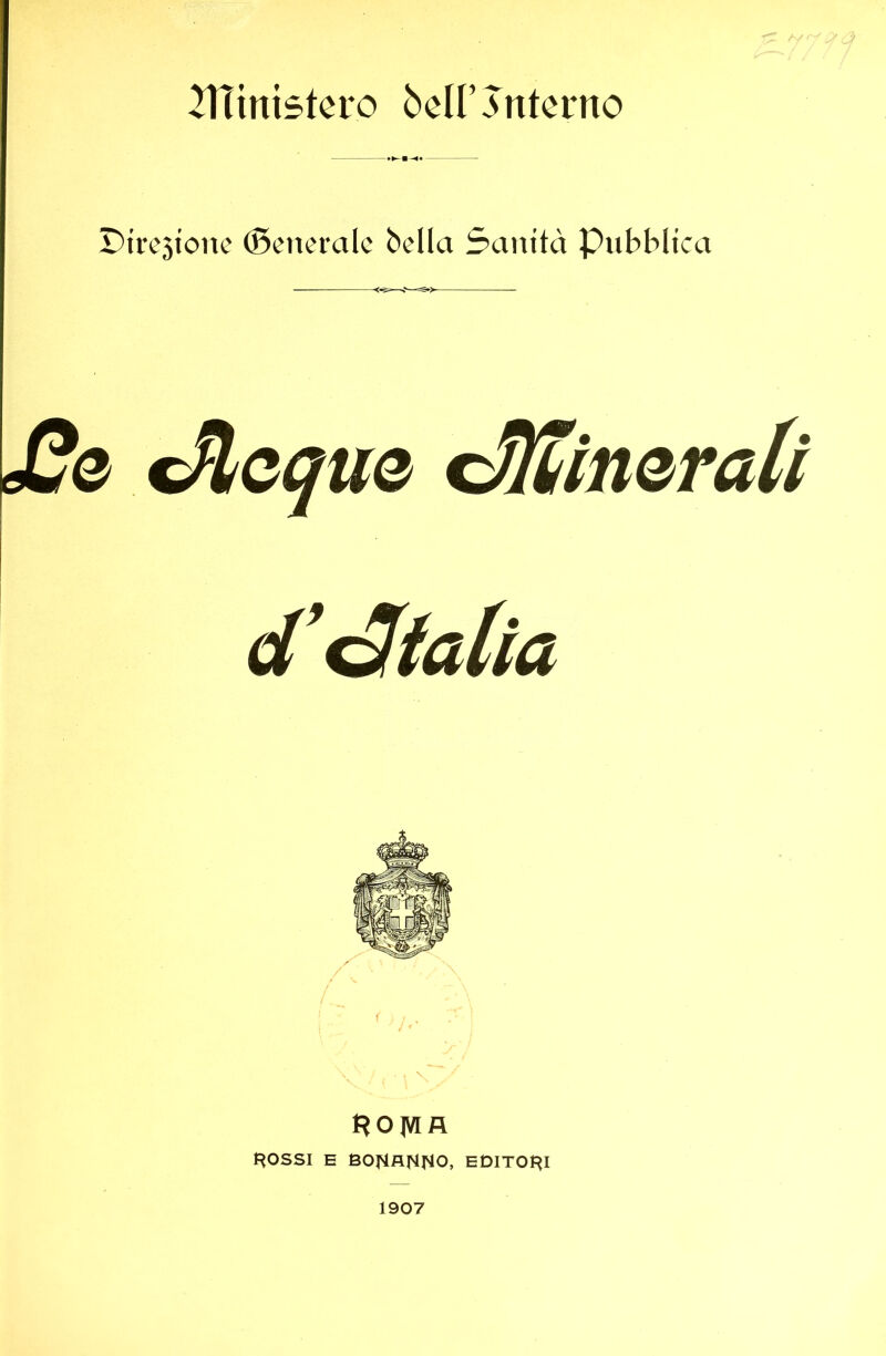 ^ninistcro òcirìntcrno Dircsionc (Bcncmlc bella Sanità Pubblica J2qi K^loqm ^Minerali d'Gialla I^OJKR fiossi E BO^AHNO, EdlTOf^I 1907