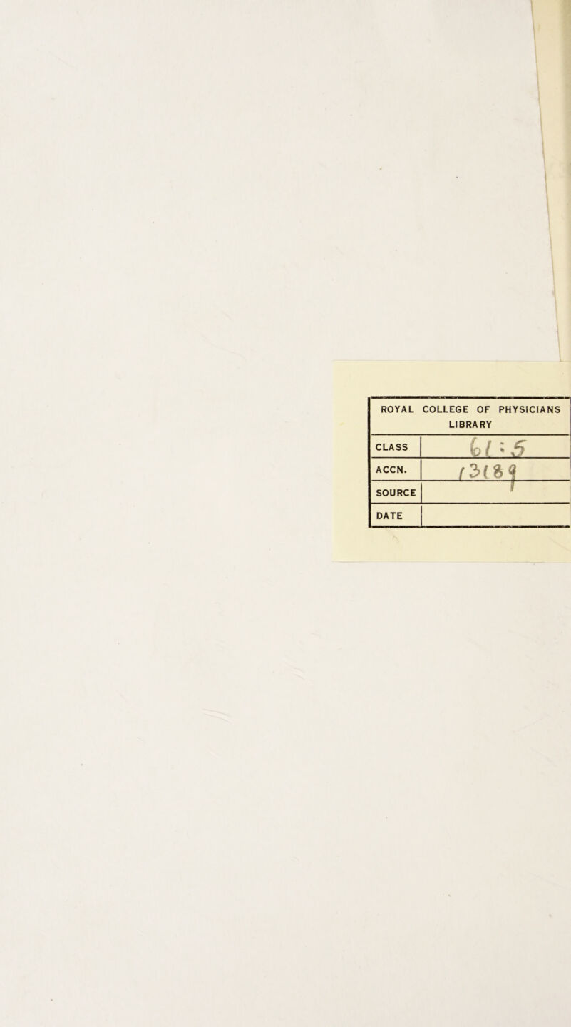 ROYAL COLLEGE OF PHYSICIANS LIBRARY CLASS t t + lo / » h V l ACCN. SOURCE | DATE