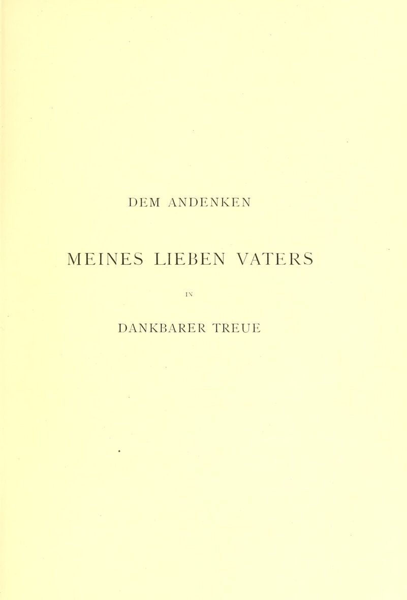 DEM ANDENKEN MEINES LIEBEN VATERS IN DANKBARER TREUE