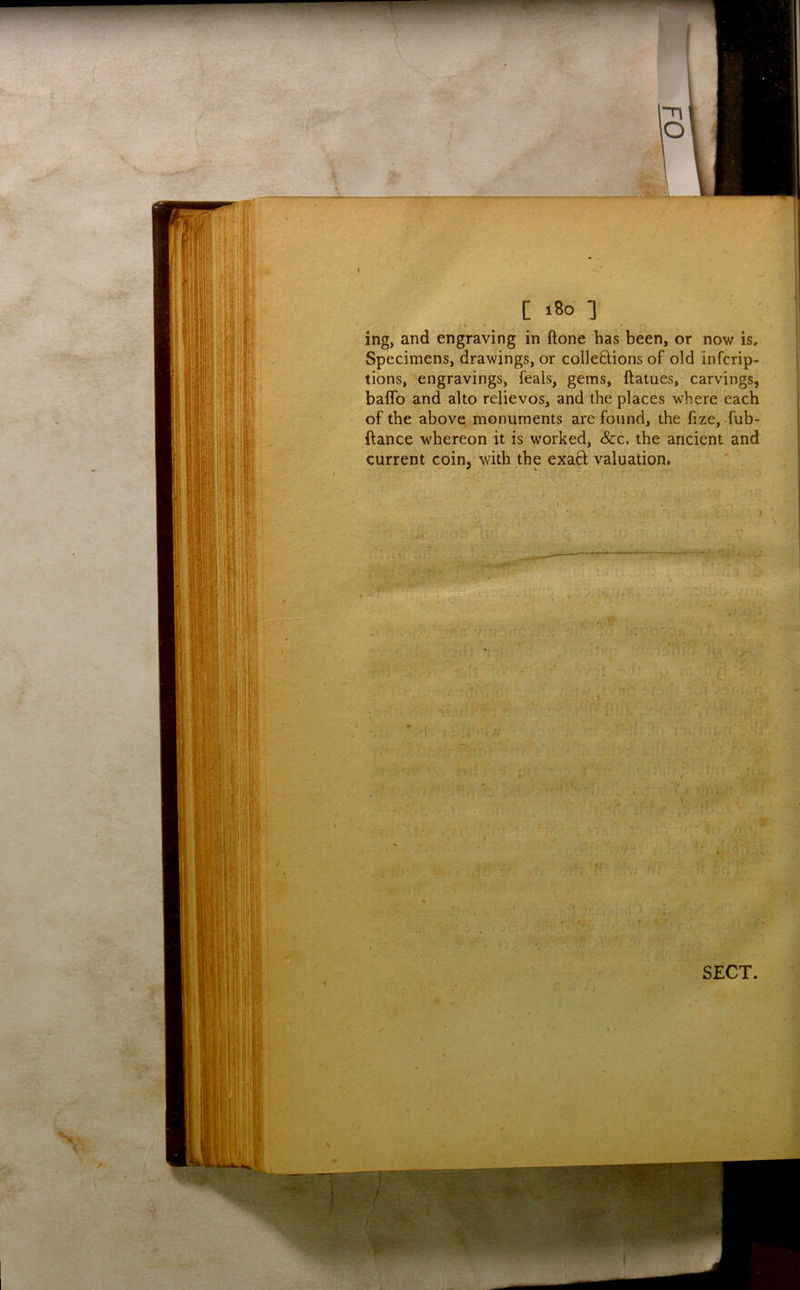 [ 1801 V • ing, and engraving in ftone has been, or now is. Specimens, drawings, or colleftions of old infcrip- tions, engravings, feals, gems, ftatues, carvings, baffo and alto relievos, and the places where each of the above monuments are found, the fize, fub- ftance whereon it is worked. See. the ancient and current coin, with the exafl valuation. >•