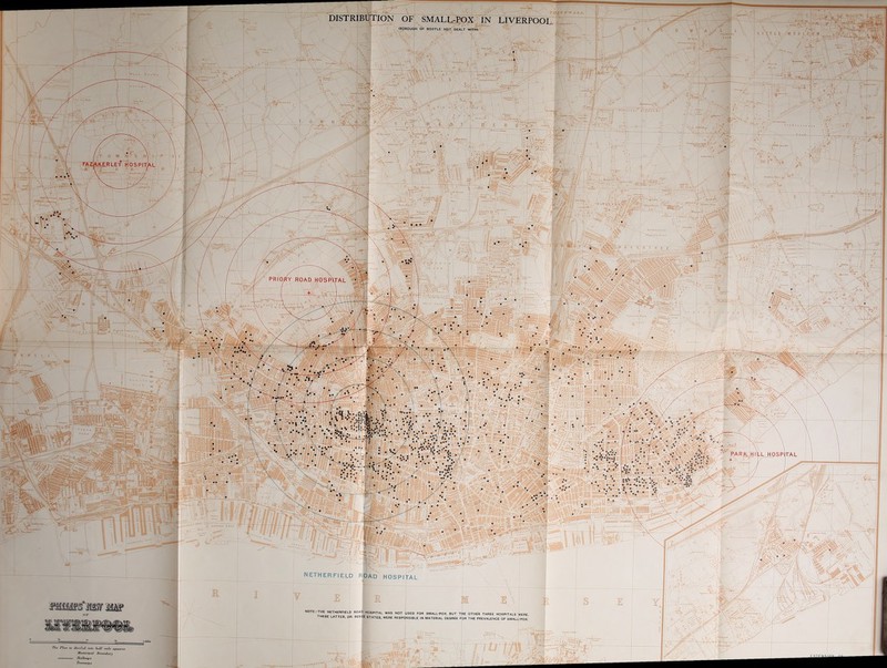 OF SMALF-POX IN LIVERPOOL. (BOROUGH OF BOOTLE NOT DEALT WITH). ,kerle'?”hospitJal PRIORY ROAD HOSfAtAL TffSz PARK. HILL HOSP TAL NETHERFIELD road hospital NOTE.-THE NETHERFIELD ROAD HOSPITAL THESE LATTER, DR- REECE STATES, \ . WAS NOT USED FOR SMALL-POX, BUT THE OTHER THREE HOSPITALS WERE. WERE RESPONSIBLE IN MATERIAL DEGREE FOR THE PREVALENCE OF SMALL-POX. TJif J’laji is diviiltul inio hjtlf rmle a MunUapal Jlnundary —- Tramtn^a