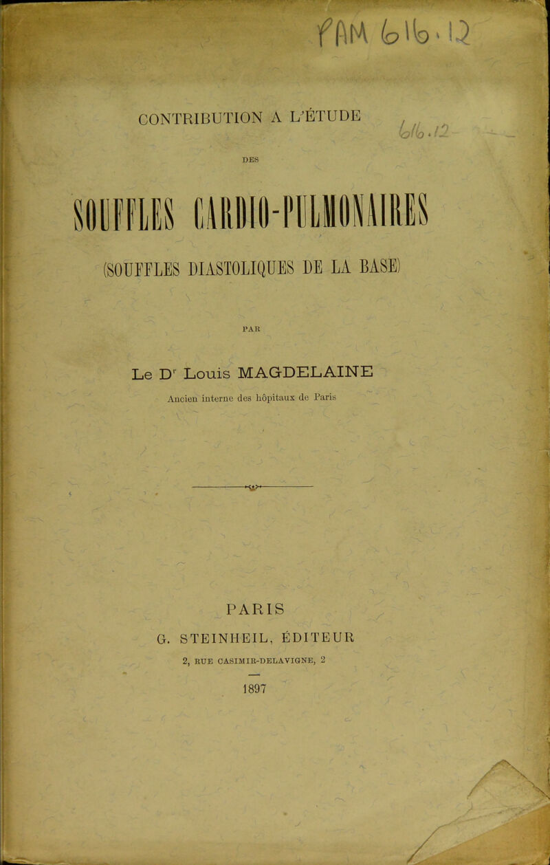 f(\W folia. U CONTRIBUTION A L’ÉTUDE IA • 12 DES Le D' Louis MAGDELAINE rw Ancien interne des hôpitaux de Paris PARIS G. STEINHEIL, ÉDITEUR 2, RUE CASIMIE-DELAVIGNE, 2 1897