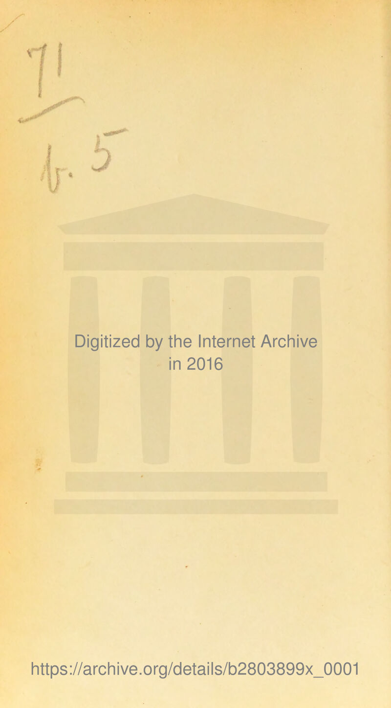 Digitized by the Internet Archive in 2016 » https://archive.org/details/b2803899x_0001