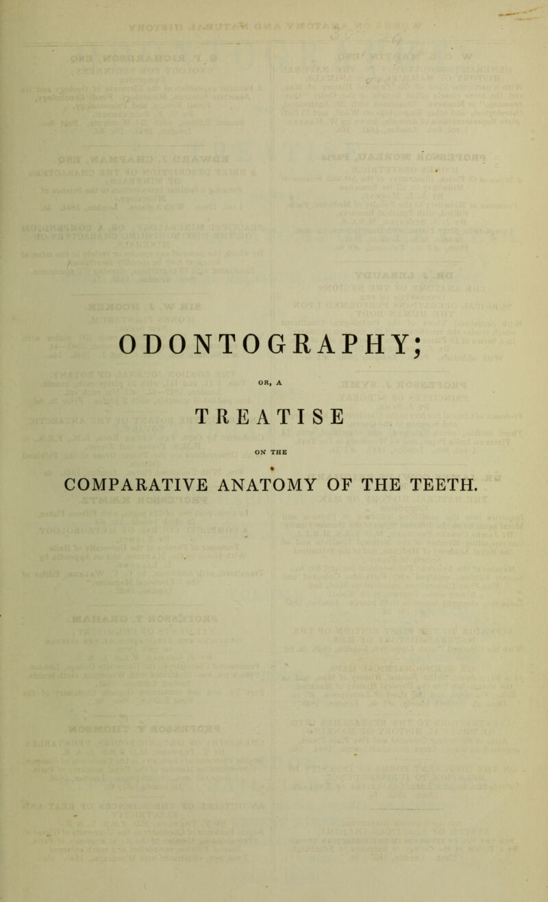 ODONTOGRAPHY; OR, A TREATISE ON THE COMPARATIVE ANATOMY OF THE TEETH.