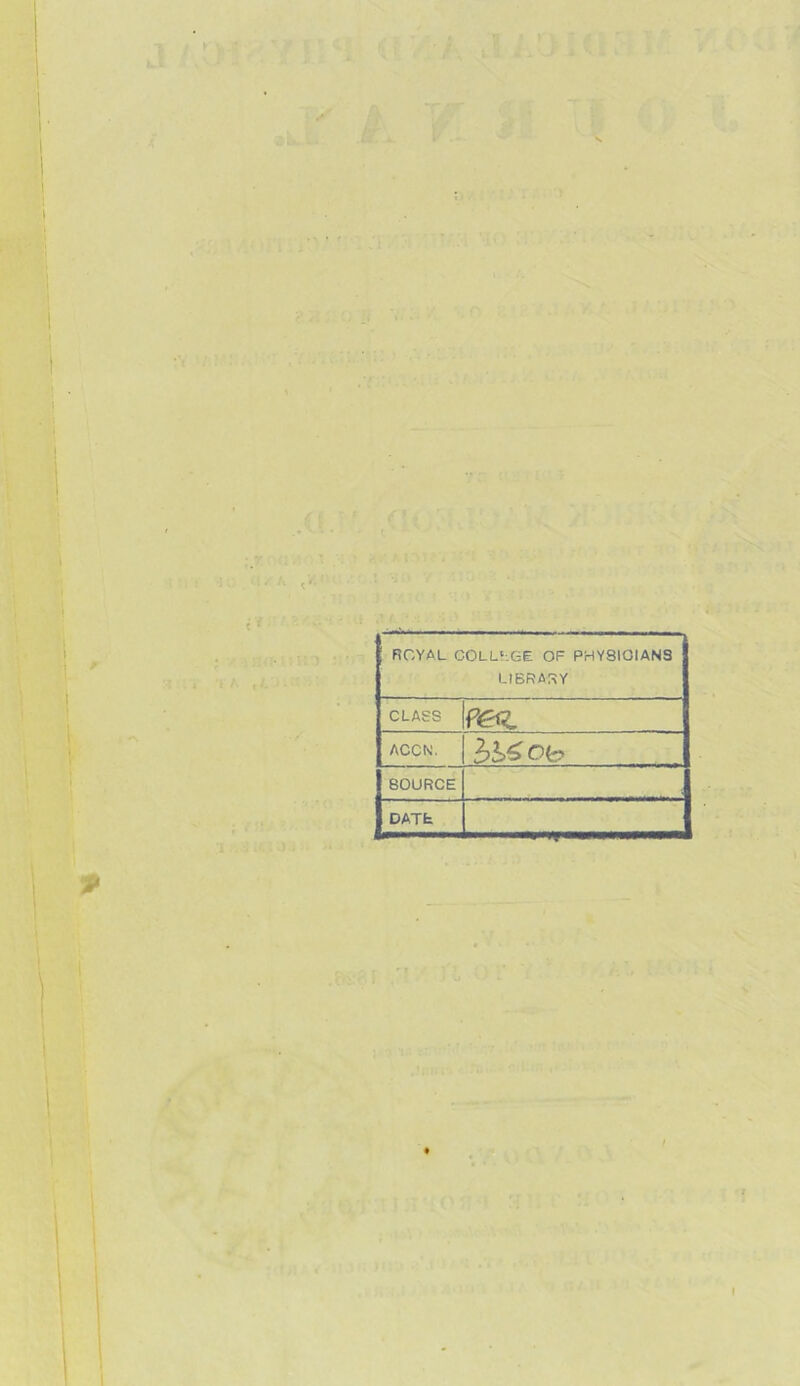 ROYAL COLLEGE OF PHYSICIANS LIBRARY CLASS ACCN. SOURCE DATE