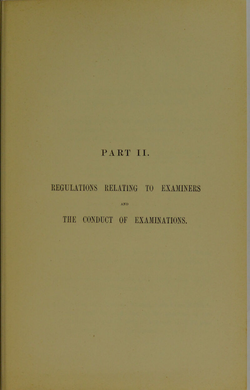 PART II. REGULATIONS RELATING TO EXAMINERS AND THE CONDUCT OF EXAMINATIONS.