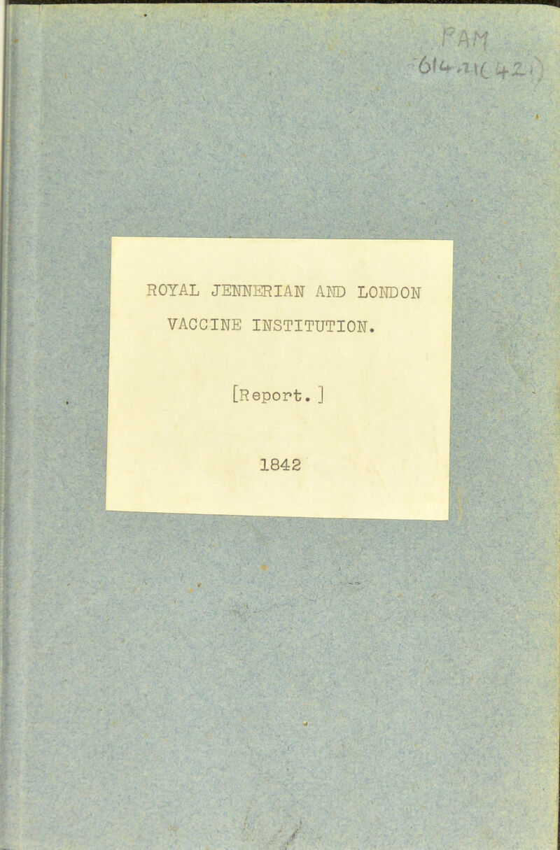 f f A f ni l < •a. ROYAL JENNERIAN A]® LONDON VACCINE INSTITUTION. [Report. ] 1842