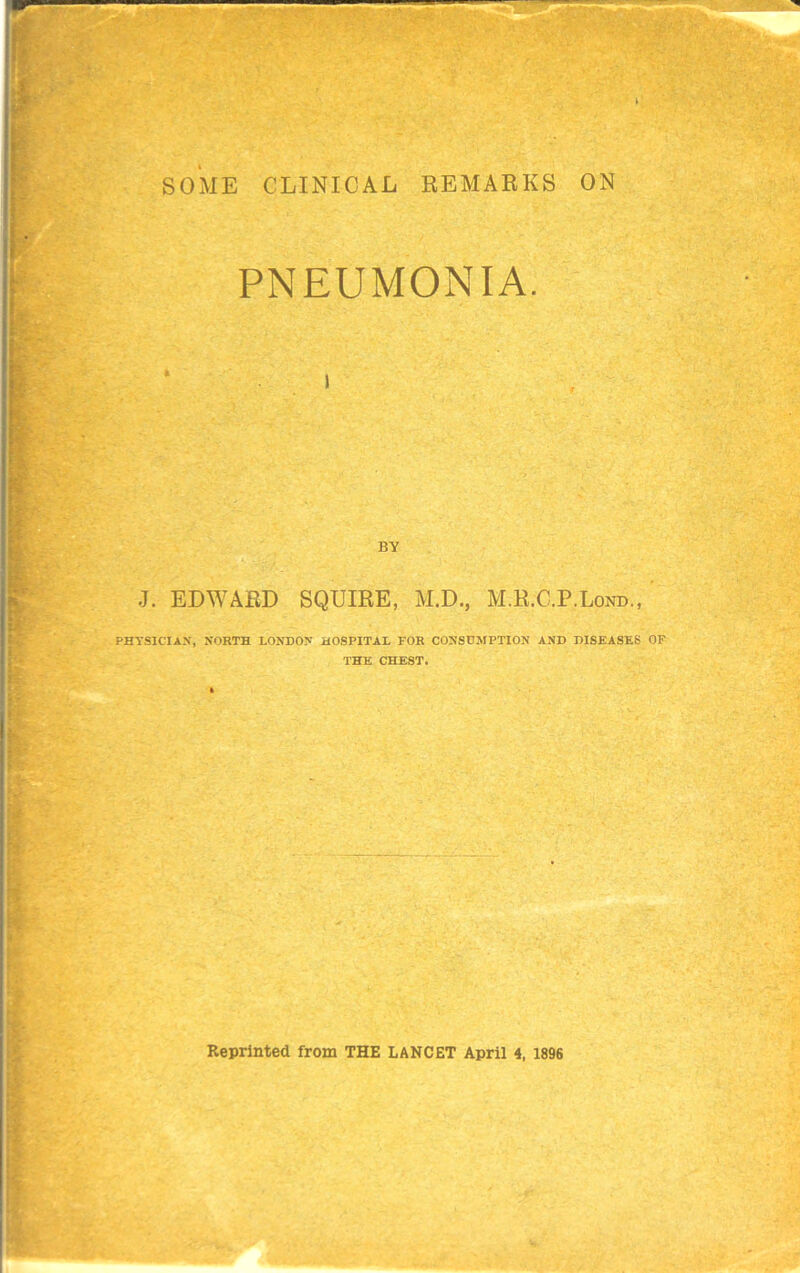 PNEUMONIA. BY J. EDWARD SQUIRE, M.D., M.R.C.P.Lond., PHYSICIAN, NORTH LONDON HOSPITAL FOR CONSUMPTION AND DISEASES OF THE CHEST.