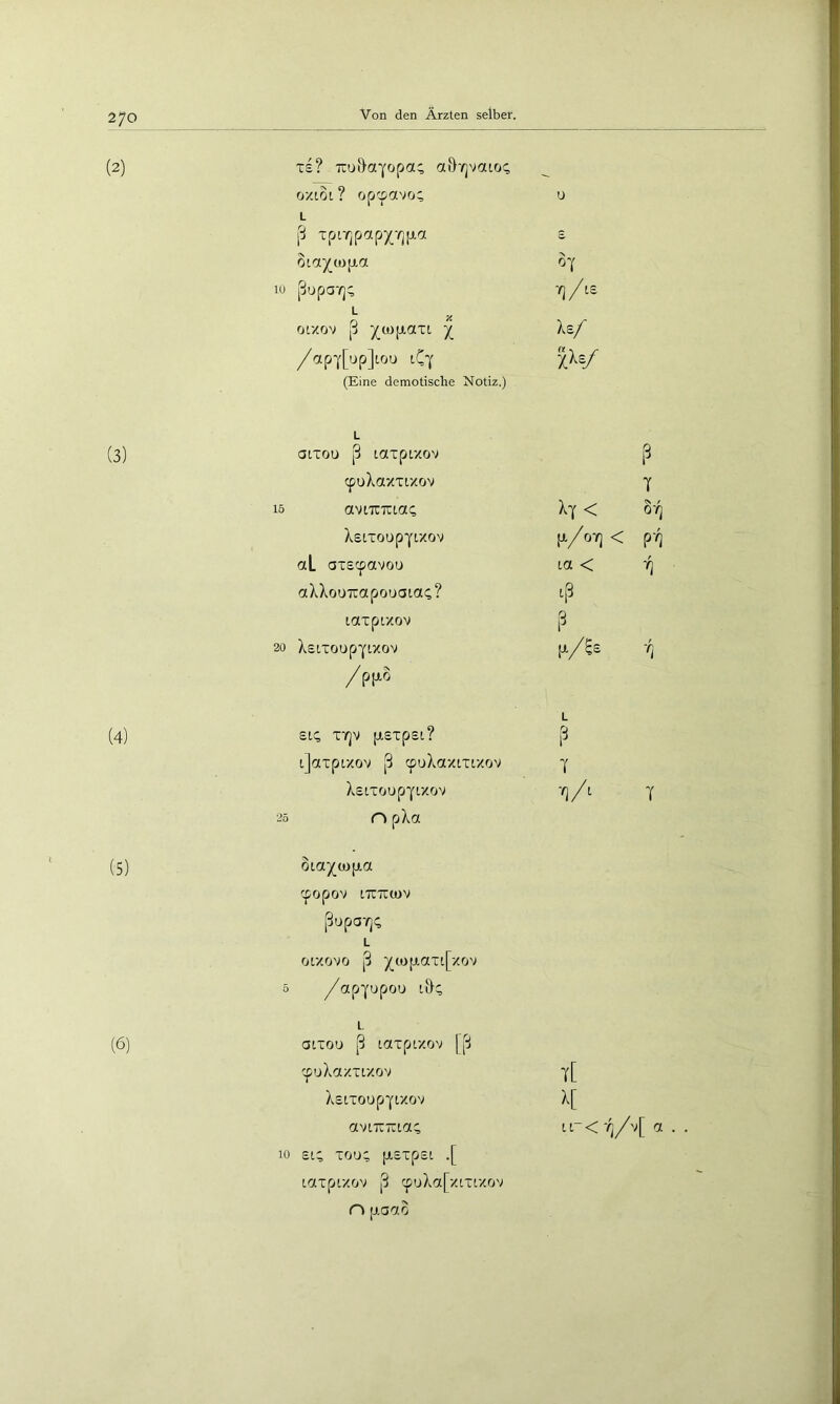 (2) (3) (4) (5) (6) x£? Tiu&aYopa; a&'/]vouo; öxtot ? opcpavo; u [3 xpt-/]papx-/]^a £ ota)'ü)[jta N 07 [3upa-/]; ■q/ie otxov [3 ^tojjiaxi ^ le/ /apy[up]tou iC^ iw (Eine demotische Notiz.) L atxou [3 taxpLxov cpuXaxxtxov T aviTTTCtot«; Xy < 0-^ Xeixoup|txov 0 A aL axecpavou ta < -q otXXouTcapouaiai;? taxptxov ß XstXOUpYlXOV !0./e£ -q /pixo £t; XTjV pt£xp£l? L ß tjotxptxov ß cpuXaxtxixov T XEtxoupytxov ■q/i Y n pXa ota^^tüpia cpopov nxTxtov (3upa-/]<; L otxovo |3 5(to[xaxt[xov /ap-^opoo it};; L atxou ß taxptxov [ß cpuXaxxtxov t[ X£tXOUp1'tXOV avtTCTita^ ir< '^/v[ a 10 et; Too; jjtsxpsi .[ tatpt/ov |3 cpuXa[xixtxov o [j.acfo