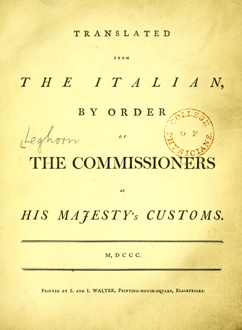 TRANSLATED FROM THE ITALIAN, BY ORDER THE COMMISSIONERS u OF HIS MAJESTY’S CUSTOMS. M, D C C C.