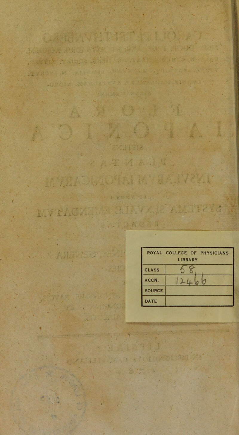 f ' ) 1 a- X\ ROYAL COLLEGE OF PHYSICIANS LIBRARY CLASS ACCN. \xu.\^h SOURCE DATE