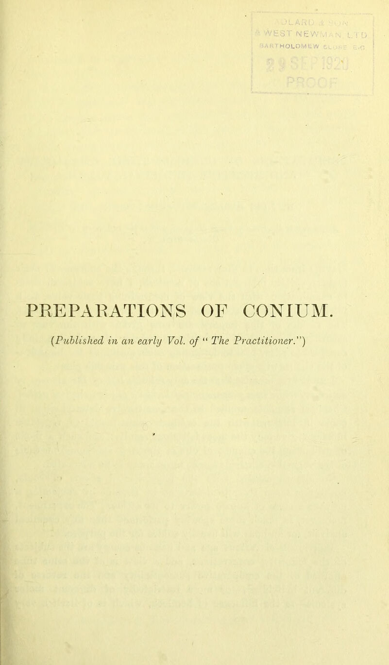 WEST NEW THOLOMEW PREPARATIONS OF CONIUM. (Published in an early Vol. of “ The Practitioner.”)