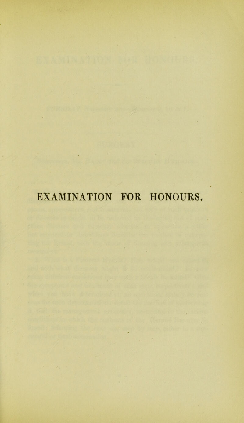 EXAMINATION FOR HONOURS.