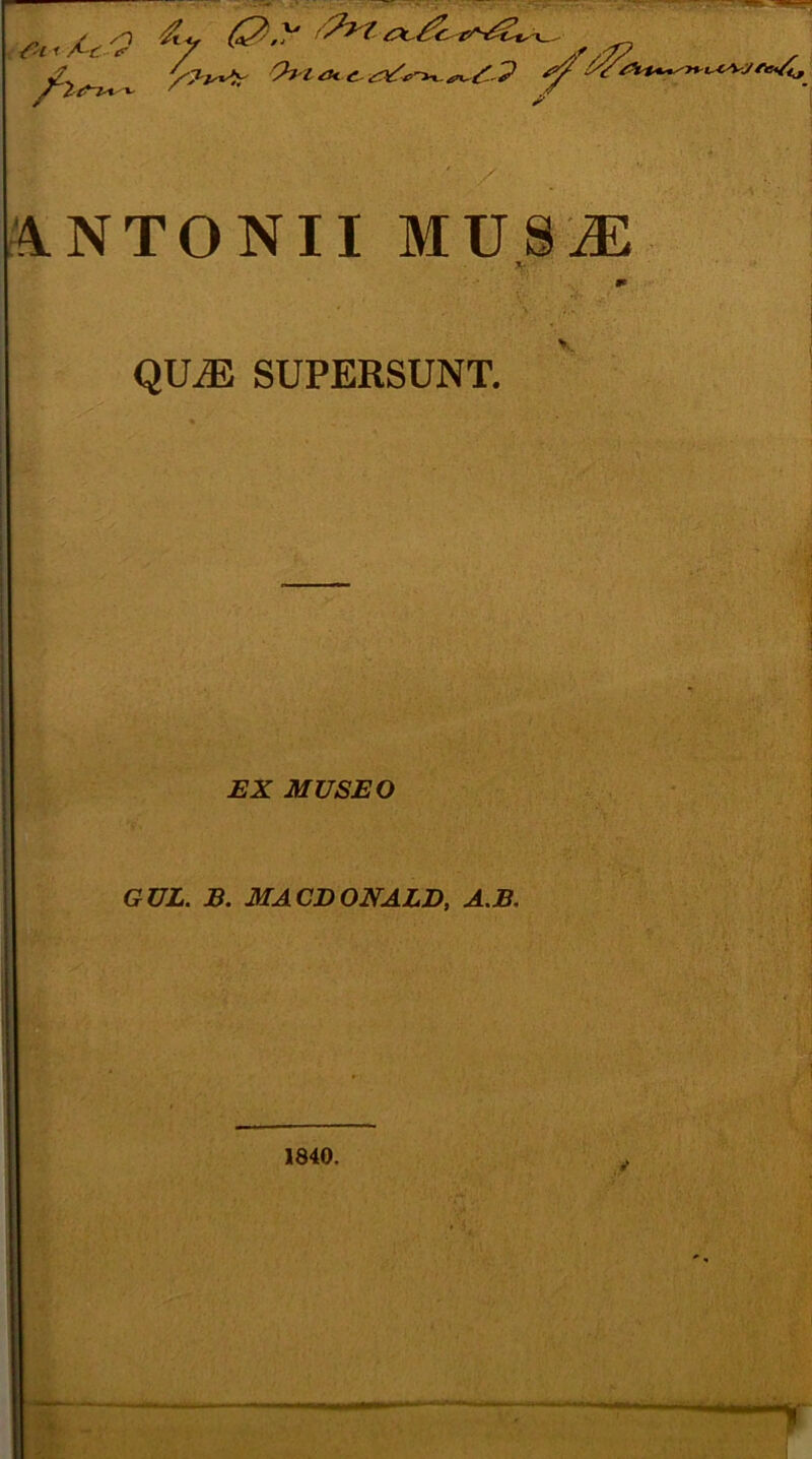 ‘ANTONII MUS'^ QUiE SUPERSUNT, At'. ' X i EX MUSEO GUL. E. MACDONALD, A.B.