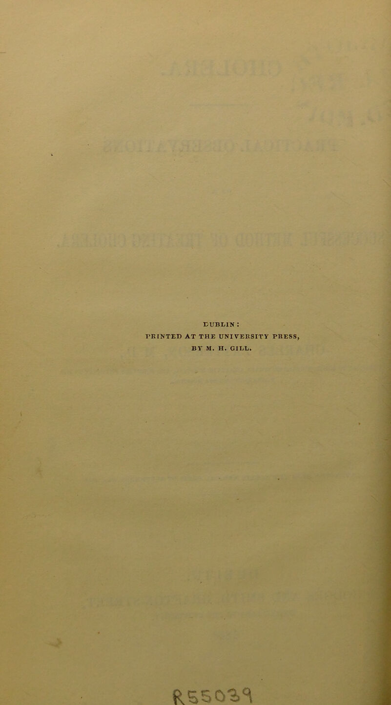 DUBLIN : T’KtNTED AT THE UNIVEESITY PRESS, BE M. H. GILL.