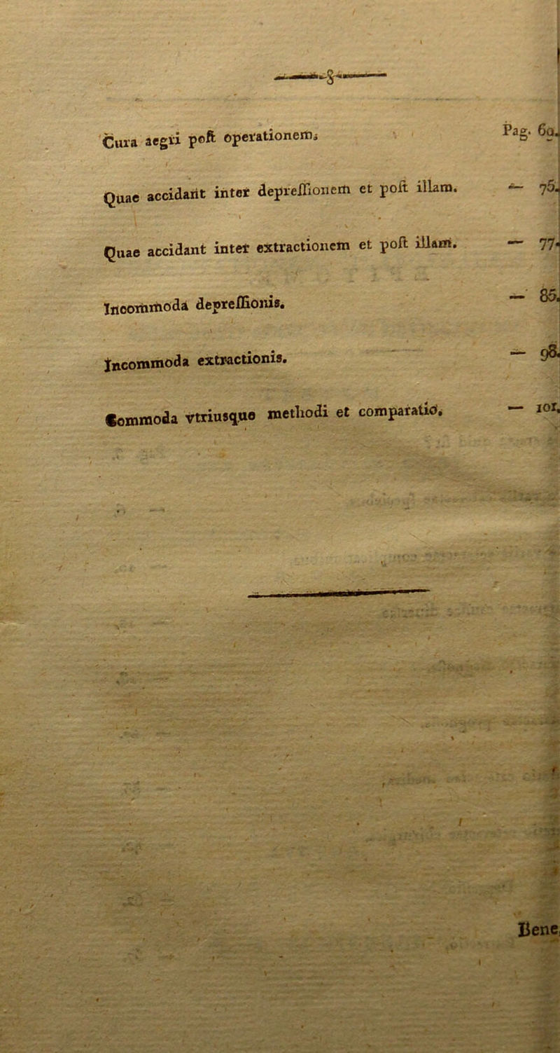 Cura aegri poft operationem,; Quae accidant inter depreilioncm et polt illam. Quae accidant intet extractionem et poft illam. Incommoda depreffionis. Incommoda extractionis. Commoda vtriusquo methodi et comparatio.