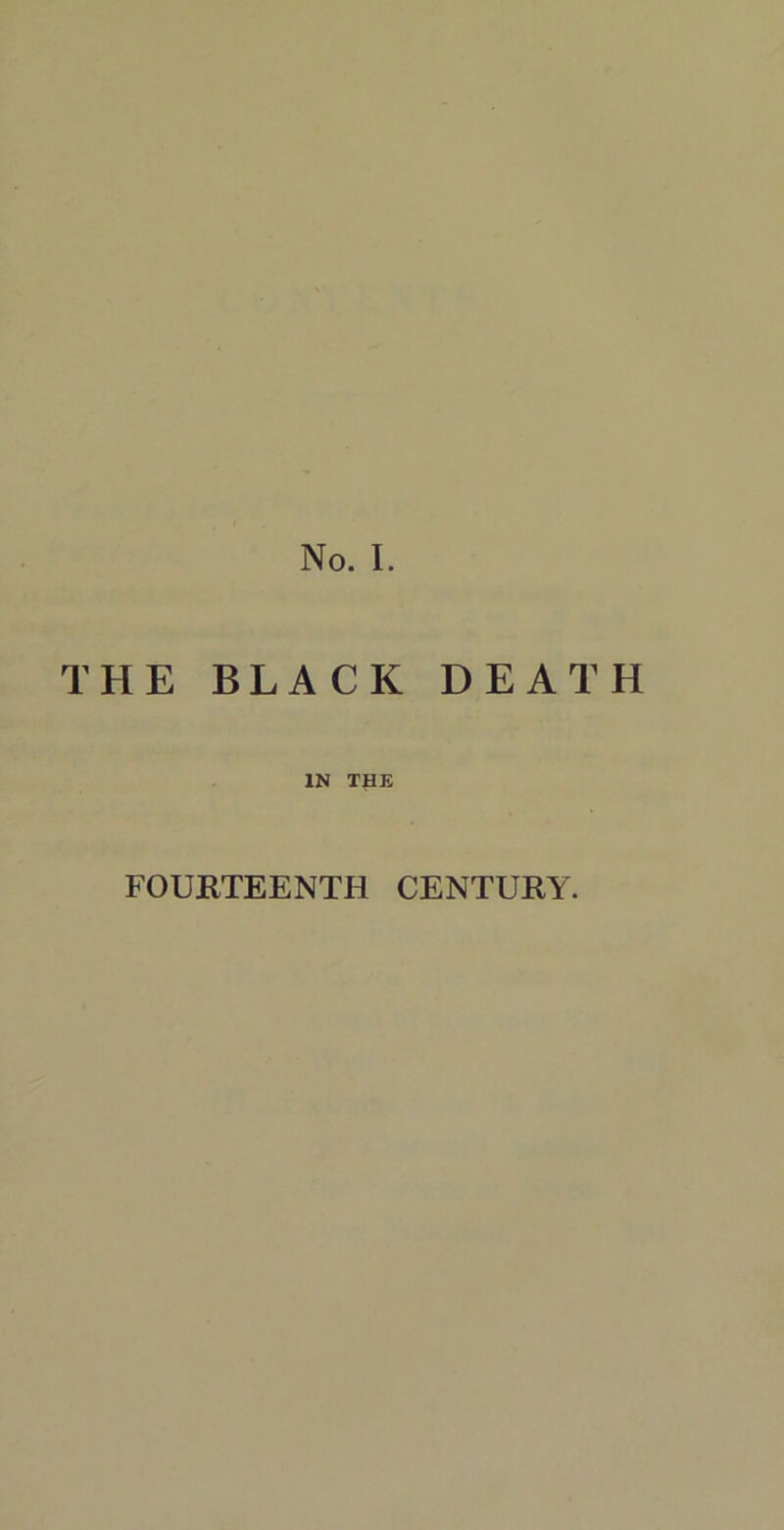 No. I. THE BLACK DEATH IN THE FOURTEENTH CENTURY.