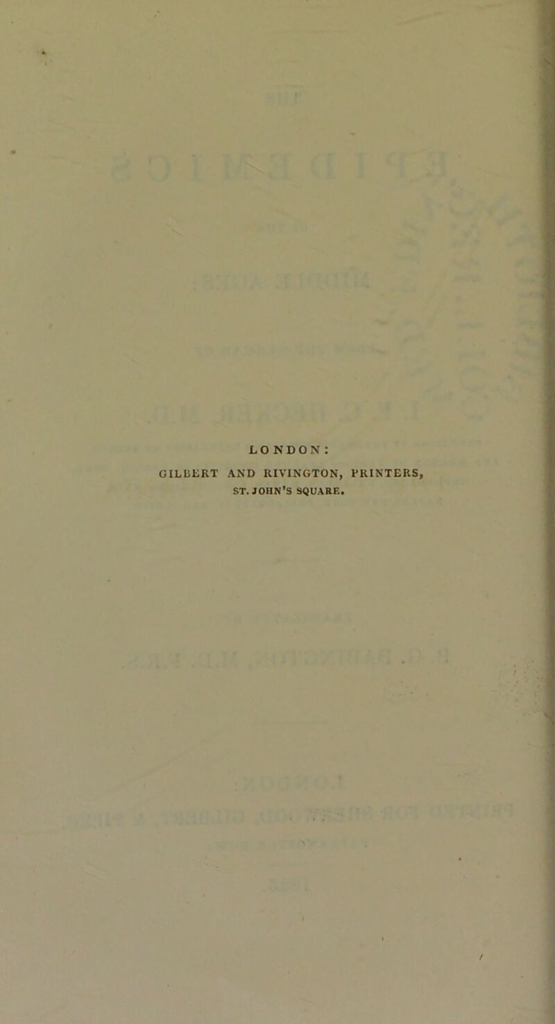 LONDON: GILBERT AND RIVINGTON, PRINTERS. ST.JOHN’S SQUARE.