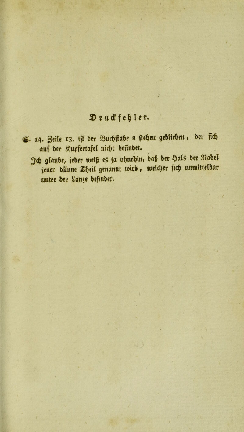 S>rucffcl^let. 0. 14. Seif« 13. ift 5öuc^>fla6e a ilc^en geMiebeti, b«r ftc& auf ber Äupfertafet nicht befinbet. 34) jeber weih ti ja ohnrhiui ba§ bcr bcc 9?abcl jener bünne 2h«l genannt tnirb, n>eI4)er fich mtmtUelbac umec her £anje befinbet. \