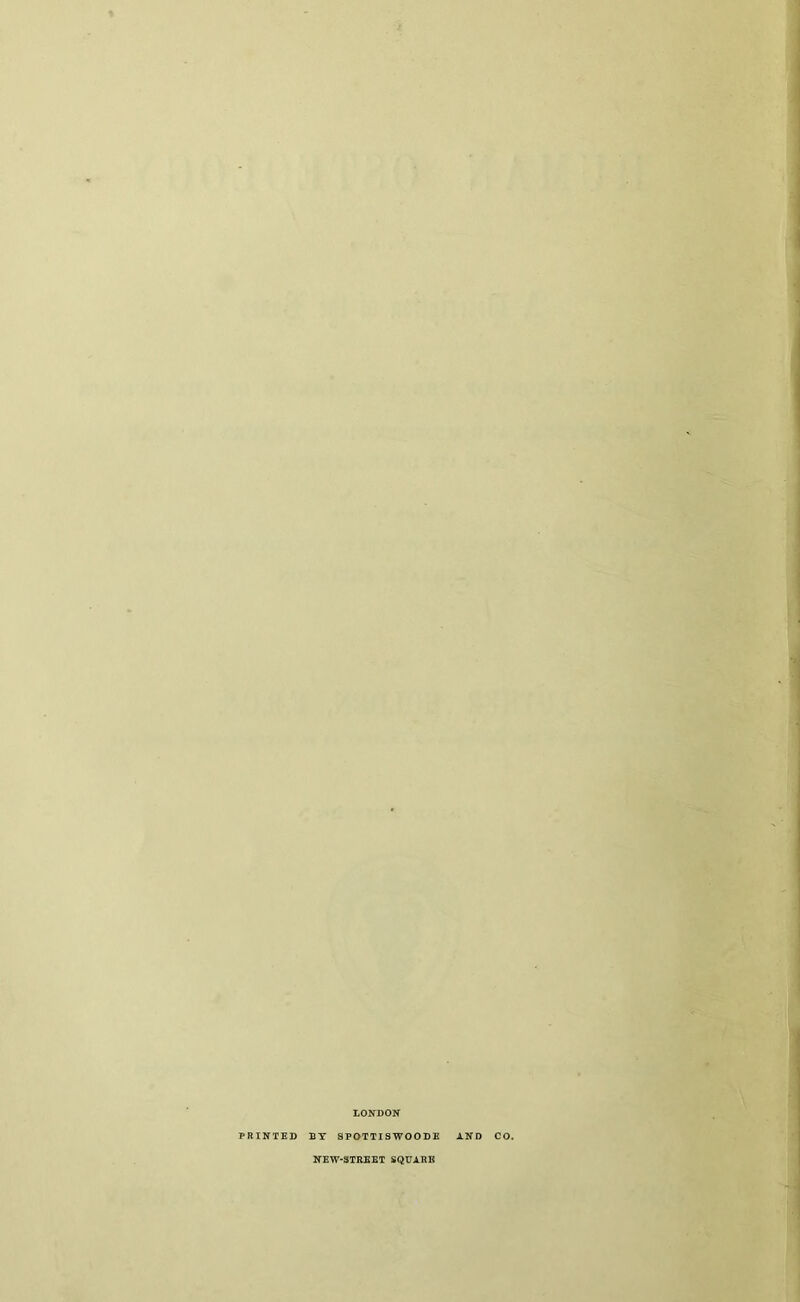 LONDON PRINTED BY 8POTTISWOODE AND CO. NEW'STREET SQUARE