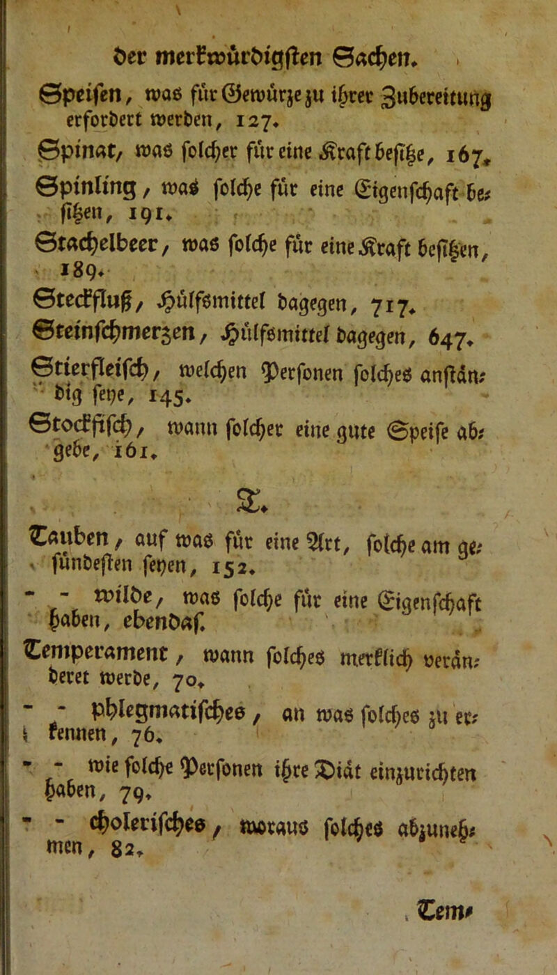 \ öer metf n?ürbtgflen Bachen. ©petfen, maß für©emürjeju i£rer 3uberettung erfordert merben, 127* ©pmat, maß folcfyer für eine .^tafrbeftije, 167, ©pmltng, wai folcfye für eine (gigenfefjaftbe# flijen, 191* ©wc^elbeer, was fofcfje für eine^raft beft|en, 189* ©teefflufj, Jpüffßmittel bagegen, 717* ©tetnfdEjmersen, J&üiffcmittef bagegen, 647* ©tierfletfcf), mefdjen ?)erfonen folc^eö anßdn? big fege, 145. etodm / wann foTd^ec eine gute ©peife ab# gebe, iöi, ! %> tauben, auf maß für eine 5(rt, fo(d?e am ge# • funbefien fepen, 152. - ttülbe, maß foldje für eine Qnqenfcbaft toben, ebenbaf. Temperament f mann fclcfjeß nterbiidtj oerdn; beret merbe, 70* - pfylegmatifcfyeß, an maß folcbeß ;u er# i rennen, 76. - mie folcfye ^perfonen i§re £üdt einjurichten ^aben, 79, cfjolerifcfyes f «voraus folc^es abjuneb# wen, 82» v > Ztm*
