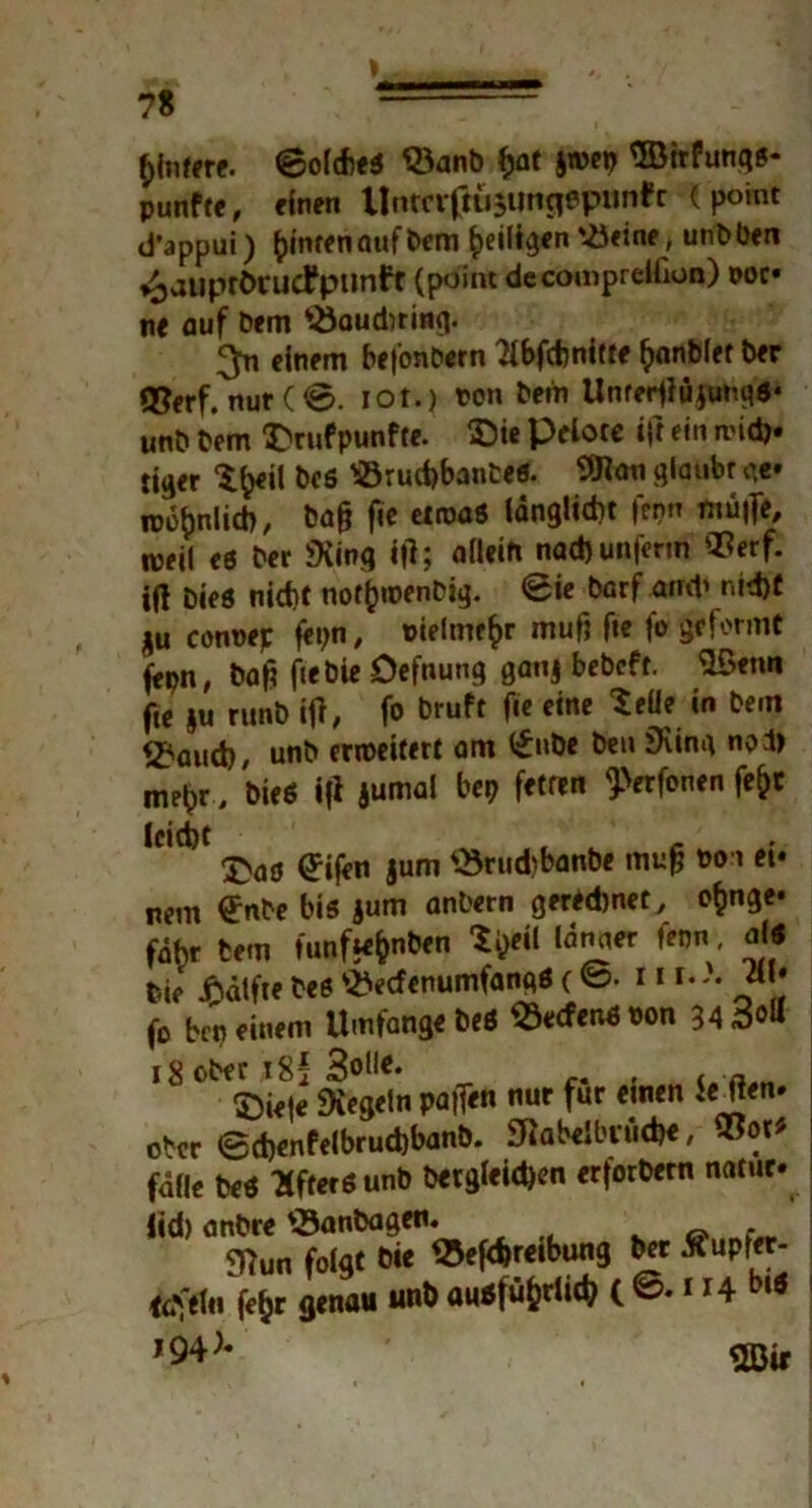 7S gittere. ©o(d?ed Q3anb fjat §wep SBirfungg- punfte, einen Untciftüsimgepunfc (point d'appui) ^inrenaufbcm ^eiligen '-öeine, unbben ^jauprörucfptmft (point decompreifion) ooc« ne auf Dem SSaudmng. $n einem befonbern 'Hbfcfcnitte £anblet ber ©erf. nur(©. iot.) oon bem Unret^ijunt0« unb bem T'ruPpunfte. ©ie Pdote tft ein rridj. titjer Sfceil beö S3rud)banteö. SRan glaubr o.e» rod&nlicb, bafj f«c etwas idnglitht fenn muffe, rceil eö ber Siing if»; allein nad) unferm 'I?erf. if! Dieö nid)t notfcwenbig. ©ie barf and' r,id)C jju conoep fepn, meiner muß fte fo geformt fepn, baf? fiebie Defnung ganj bebcft. $ßenn fte ju runb if», fo bruft fte eine Seile in bem ^aud), unb erweitert am <£nbe beu Siing nol) me£r, bieö if» jumal bep fetten ^erfonen fe&t Icid)t , _ . £atj (Jifen jum «rudfbanbe mufj oon ei« nem €nbe bis jum anbern geredjnet, o^nge* führ bem tunfw&nben Sijeil länner fenn, alt t,ie iSdlfte bes 25ecfenumfangS (©• Mi... ä\» fo bep einem Umfange beö «ecfendoon 34 3oU 18 ober 18* Solle* ... . a ©iefe Siegeln paffen nur für einen ieften. ober ©d)enfelbrud)banb. SRabelluiicfe«, falle beö 'Äfteröunb betgleid)en erforbern natuc (id) anbre föanbagen. . 9»un folgt bie S5efd»r«ibung ber Äupfer- fcyhTftfjr S«nau unb aus|ü&rli<i) (@.114!»« J94;* «jßjr