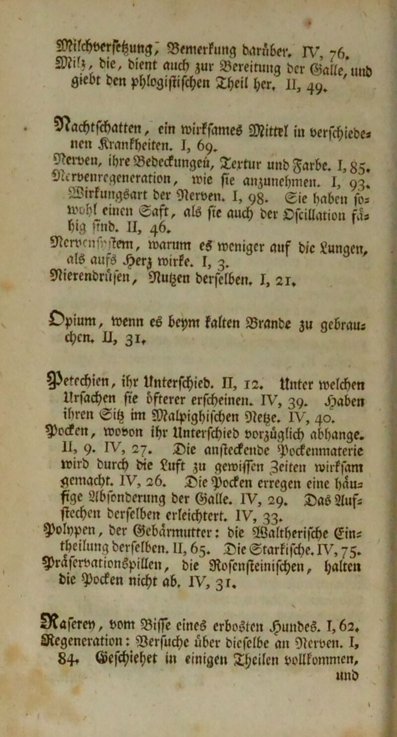 $Xih, bie, bient mich jur «Bereitung bcr ©alVtmb gtew ben p&fogißiftyen 2^eil her, II, 49. ' 9?ad)tfd)atten, ein n>irffame$ Mittel in öerfdtiebe* nett $ranfbeiten. I, 69. pjernen, ihre «Bebecfungeö, 2ertur unb&trbe. 1,85. Jurt>enregeneration, wie fte an^unebmen. I, 93, ^irfungßart ber Derren. I, 98. eie haben fo= Riemen Saft, alß fte auch bcr Sfciüation fd* btg ftnb. n, 46. ' Dctrcnf'lern, warum eß weniger auf bic Üiunqeu, alö aufß JF>er$ wirfe. I, 3. Dierenbrüfen, Dugen bcrfclbetu I, 2r, Dpium, trenn cß bet>m Falten SBranbe *u qe&raus eben. II, 31. $Petrd)ien, ifjr Unterfd)ieb. II, 12. Unter welchen Hrfadben fte öfterer erfcbeinen. IV, 39. Jpabcn ihren eilj im DFalpigbifrften De£e. IV, 40. SPodfen, wot>ott ibr Unterfcbieb rorjüglid) abbange. II, 9. IV, 27. Sic auflccFcnbe «^orfenmaterie wirb burd) bie £uft 31t gcroifien feiten tvirFfant #cniacbt. IV, 26. Sie Reefen erregen eine bdus ftge 2(bfenberung ber ©alle. IV, 29. Saß Slufs ftetben berfclben erleichtert. IV, 33. ^)oIt)^en, ber ©ebdrmutter: bie 5Qaltberifd)e £in; tbeilung berfelben. II, 65. Sie etarfifd)e. IV, 75. 3>raferbationßpilIcn, bie Dofen|Feinifdben f halten bic ^poefen nicht ab. IV, 3r. X 9?aferen, t>om «Biffe cineß crboßteit Jpunbeß. 1,62. Degeneration :j>8erfucbc über biefclbe an Derben. I, 84, ©efehiebet in einigen £f;cilctt rollfotiinicn, mtb