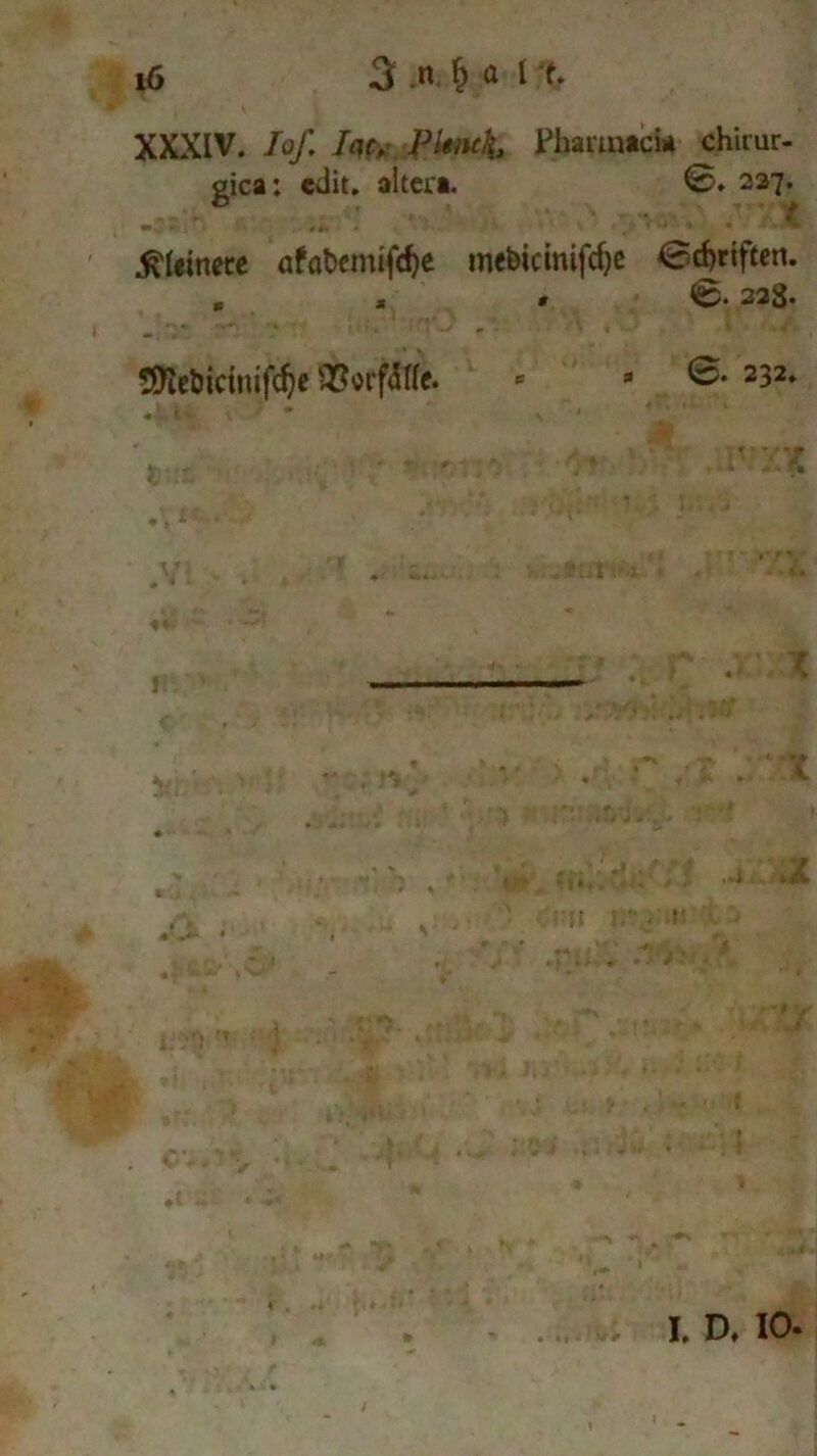 XXXIV. Iof. Iacy Pitiuk, Fhaantck chirur- gica: edit. altei'a. ©» 227. m ■» * t ^ “'#•* * S * ** - • «». • • V • * • * • ■* * feinere afat>emifd)e mebicinifcfye 0cf)riften. . , . 0. 223. SO'iebictnifd^ ^orfMe. e »0« 232.