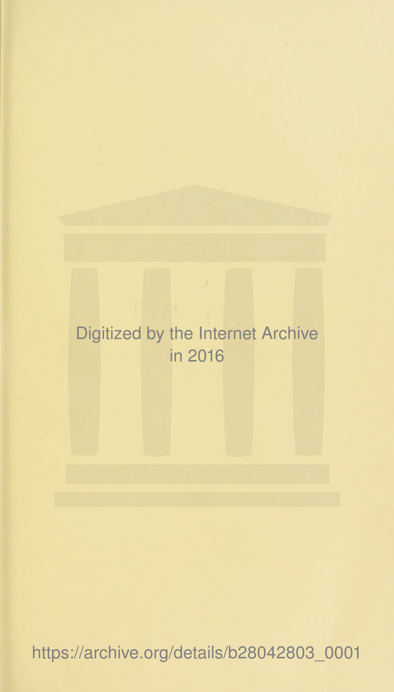 Digitized by the Internet Archive in 2016 https://archive.Org/details/b28042803_0001