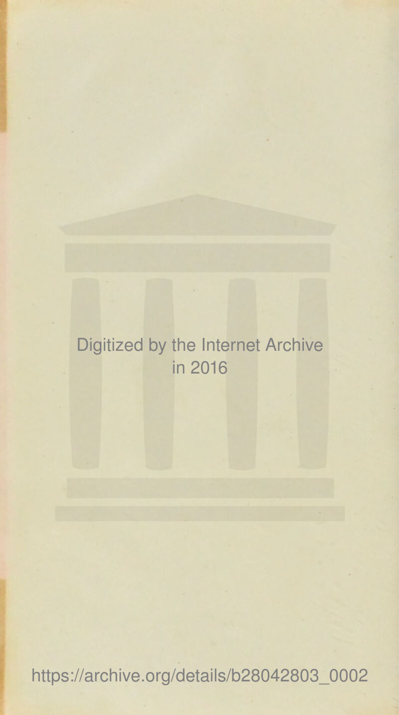 Digitized by the Internet Archive in 2016 https://archive.org/details/b28042803_0002