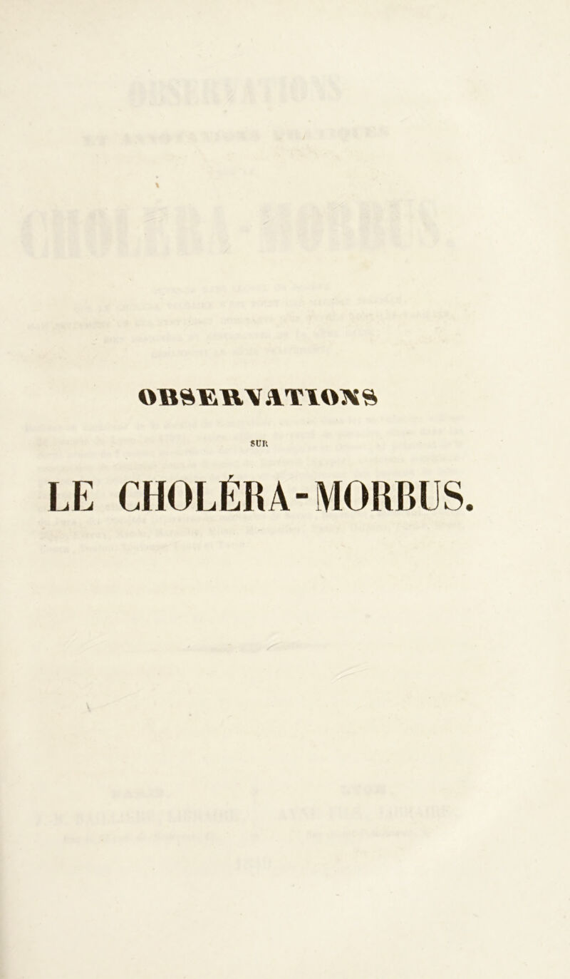OB8ERV ilTlttX S SUR LE CHOLÉRA-MORBUS.