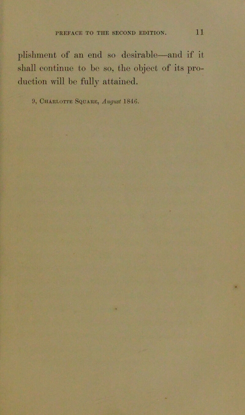 plishment of an end so desirable—and if it shall continue to be so, the object of its pro- duction will be fully attained.