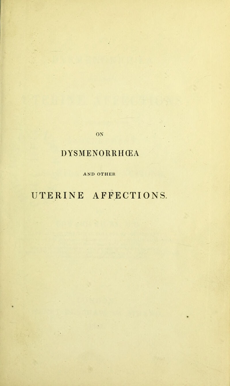ON DYSMENORRHCEA AND OTHER UTERINE AFFECTIONS.