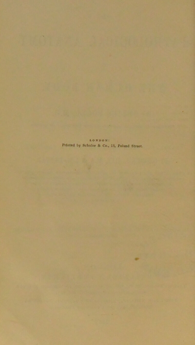 LONDON: Printed by Schulze & Co., 13, Poland Street.