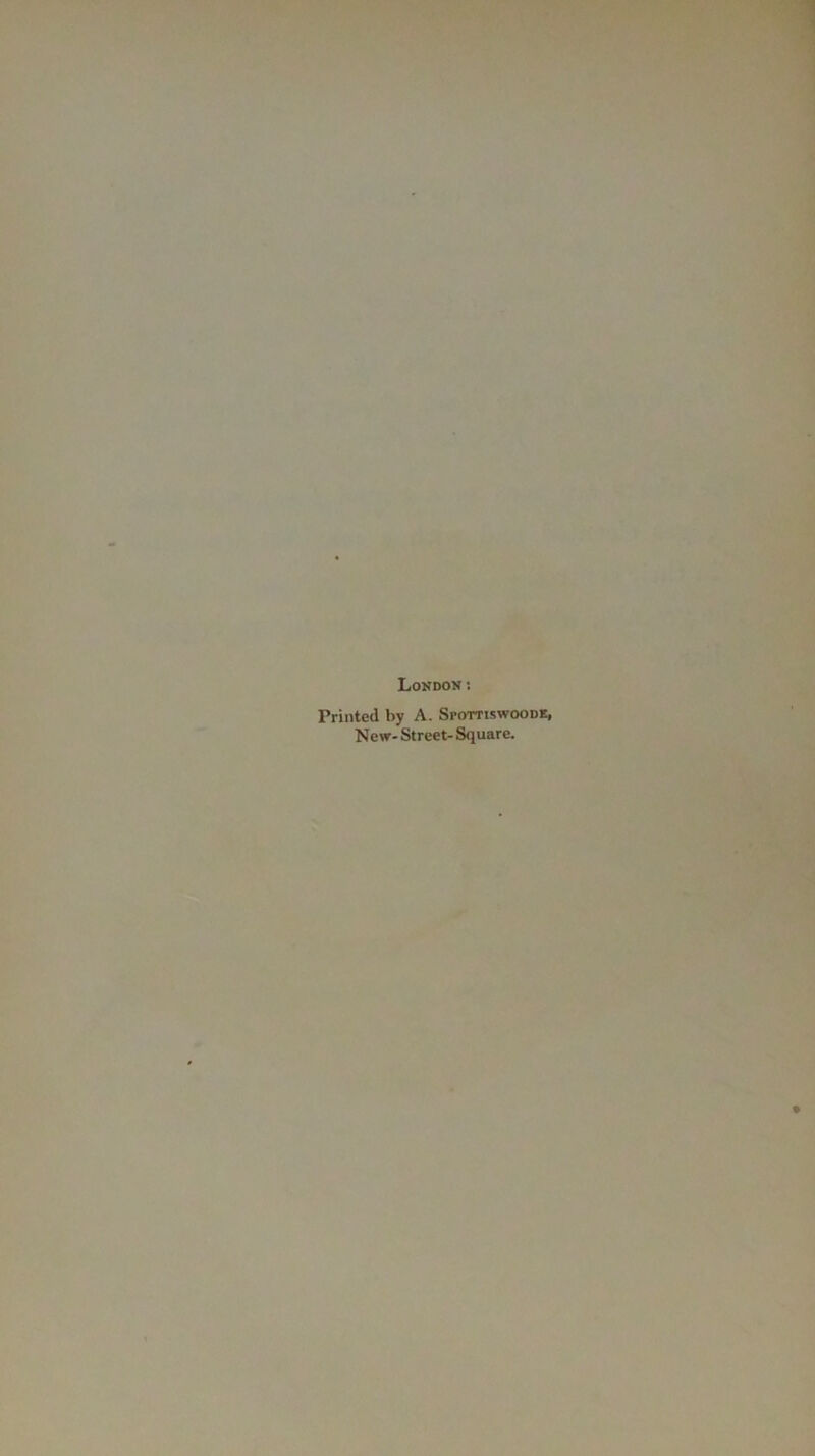 London: Printed by A. Spottiswoode, New- Street- Square.