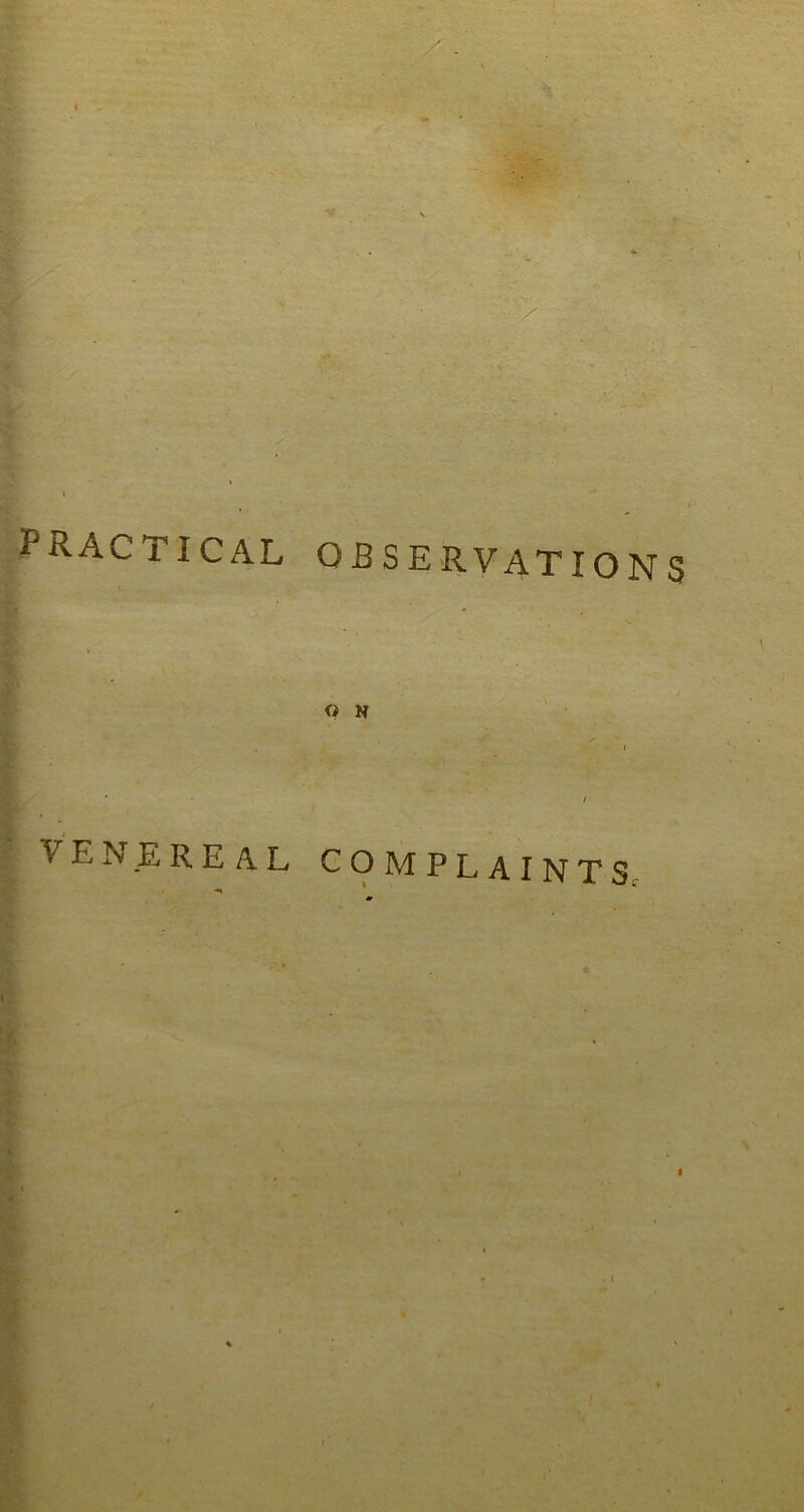 practical observations O N . X ' / VENEREAL COMPLAINTS