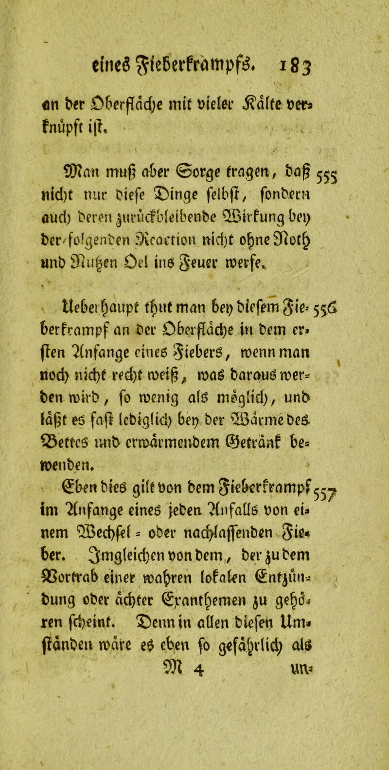 «n ber Ö6erfldct)c mit i>ieiei‘ ^d(fe t)cra fnupft i(L SKan mu(} ober ©orge trngm/ bog 555 «id)t nur biefe ®inge felbft, fonbem aud) bereu ^urucfbleibenbe ®trfung bei) ber' fülgenben ^coction nid)t o^neSRot^ wnb Sinken Del in$ S^uer merfe^ I tteberf)aupf t(nit mon bei) biefem 55<> berfrnmpf an bcr Dbergdcbe in bem cr^* (len Tlnfange dneß 5ieberö, wenn man noch njd)f red)f meig^ maß baraußmer^ benmtrb, fo menig a(ß nmglid), unb lagt eß fag lcbig(id) bei) ber 'lödrmcbeß. S3etecß ivrib crmdrmcnbem ©etrdnf be^ menben, ®ben bkß gilt Don bem 5iebcrframpf im Ttnfangc eineß jcben 7(nfaüß Don ei* nem '?3Bcd)fel * ober nac^agenben Sie* bcr. 3mgleid)en Don bem, ber ju bem SSortrab einer magren lofaten Sntjun« bung ober achter Spanthemen ju gehd* ren fcbeinf. Sbennin cOen blcfen Um» pdnbeii mdrc eß eben fo gofdhvlich alß 5K 4 uu»