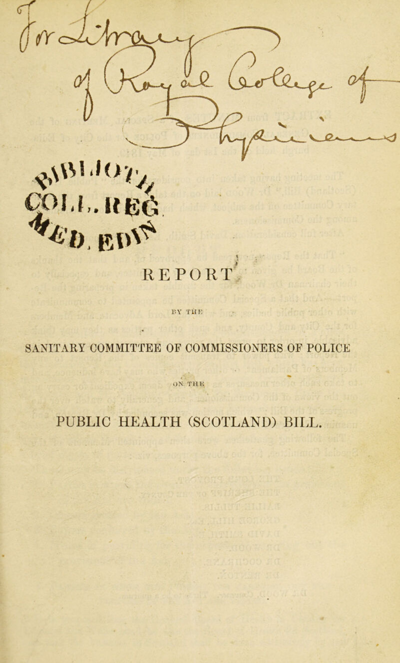 BY THE SANITARY COMMITTEE OF COMMISSIONERS OF POLICE ON THE PUBLIC HEALTH (SCOTLAND) BILL.