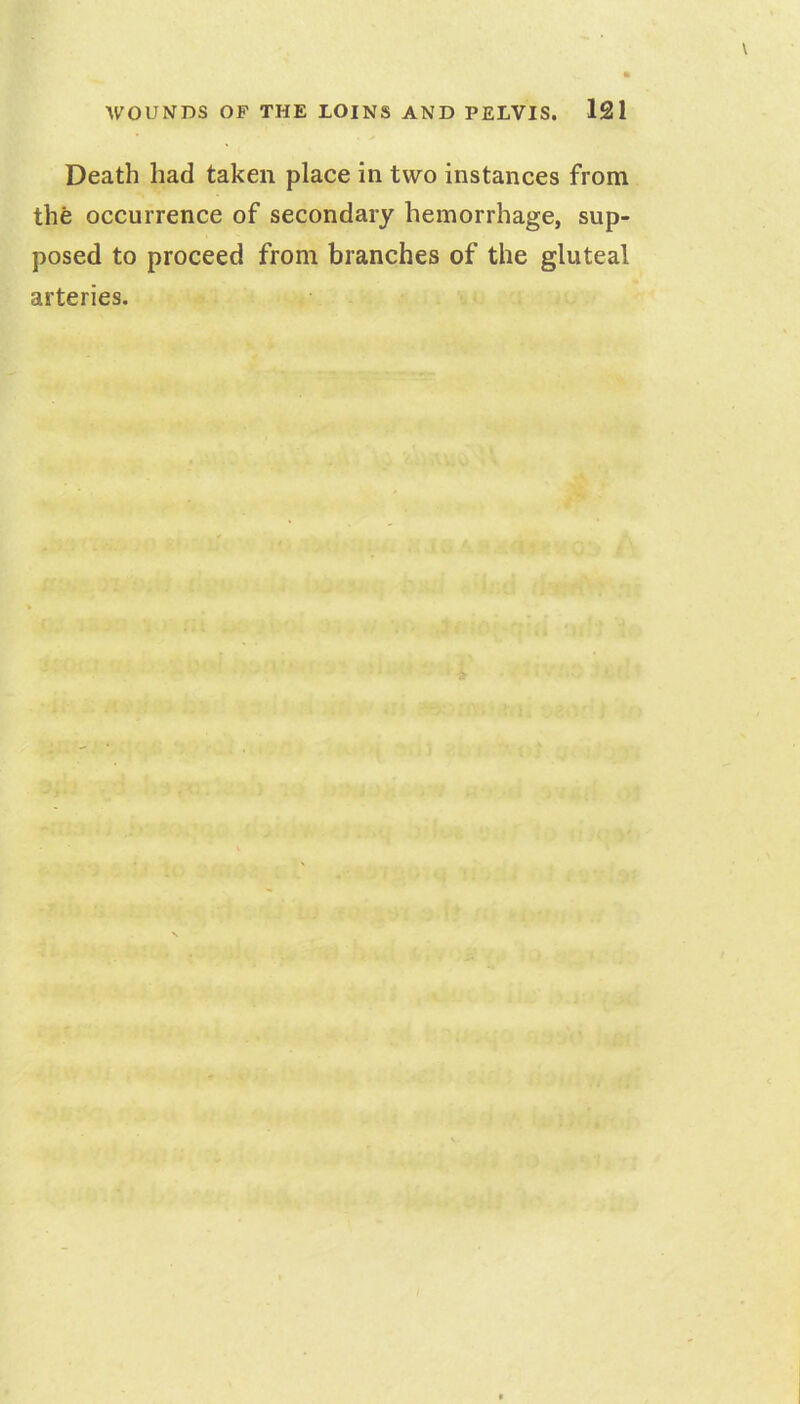 Death had taken place in two instances from the occurrence of secondary hemorrhage, sup- posed to proceed from branches of the gluteal arteries.