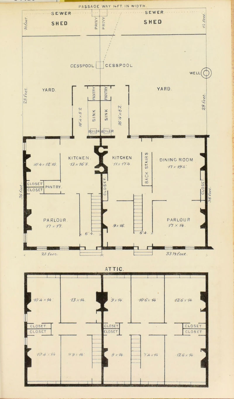 PASSAGE WAY 14rr. IN WIDTH S E WER SHED T YARD. 1 > > a. a. PANTRY PANTRY z z (/) cn Ejoa^R B& SEWER SHED YARD 104 x 1Z 10 ICLOSET ICLOSET KITCHEN | KITCHEN in cc -13x1 68 J //x 1T4 < K C/) h U <0 o -J o < CD 1 PARLOUR -n i'y. < 6 4 ■9x 16 64 DINING ROOM 16 y 194 PARLOU R 1*1 x 14 fee Lx. 33 ISfexU. ATTIC