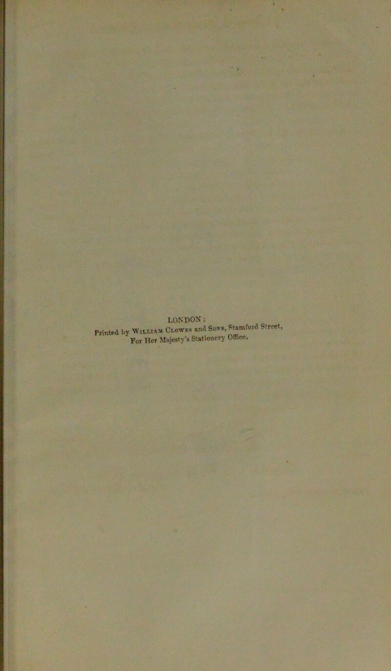 LONDON: Printed by Ww» CloWK* and Sons, Stamford Street For Her Majesty's Stationery Office.