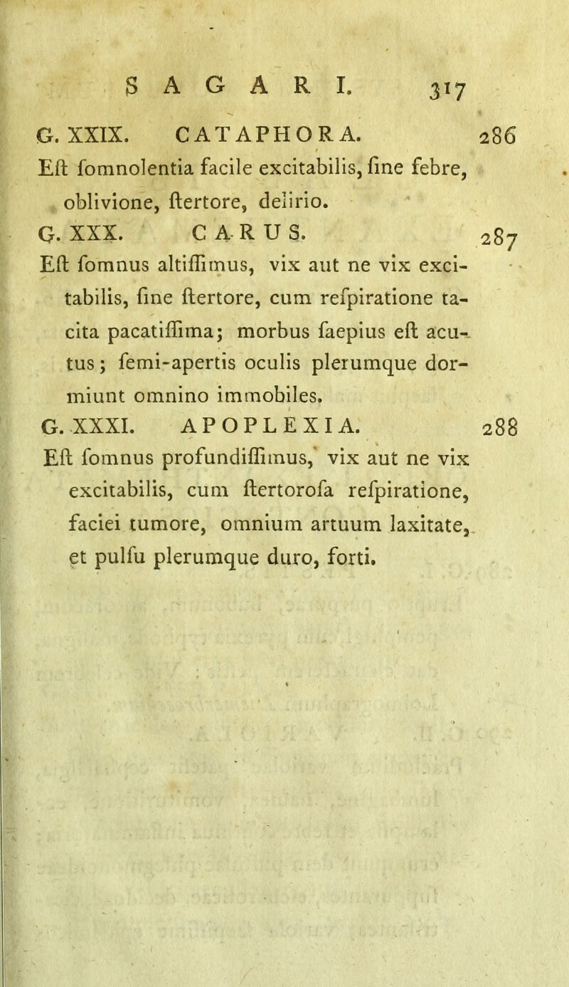 3^7 G. XXIX. CATAPHORA. 286 Eft fomnolentia facile excitabilis, fine febre, oblivione, ftertore, delirio. Eft fomnus altiffimus, vix aiit ne vix exci- tabilis, fine ftertore, cum refpiratione ta- cita pacatiflima; morbus faepius eft acu-. tus; femi-apertis oculis plerumque dor- miunt omnino immobiles. Eft fomnus profundifliinus,' vix aut ne vix excitabilis, cum ftertorofa refpiratione, faciei tumore, omnium artuum laxitate, et pulfu plerumque duro, forti. G. XXX. C A R U S. 287 G. XXXI. APOPLEXIA. 288
